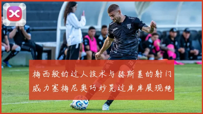 梅西般的过人技术与赫斯基的射门威力塞梅尼奥巧妙晃过库库展现绝佳脚法