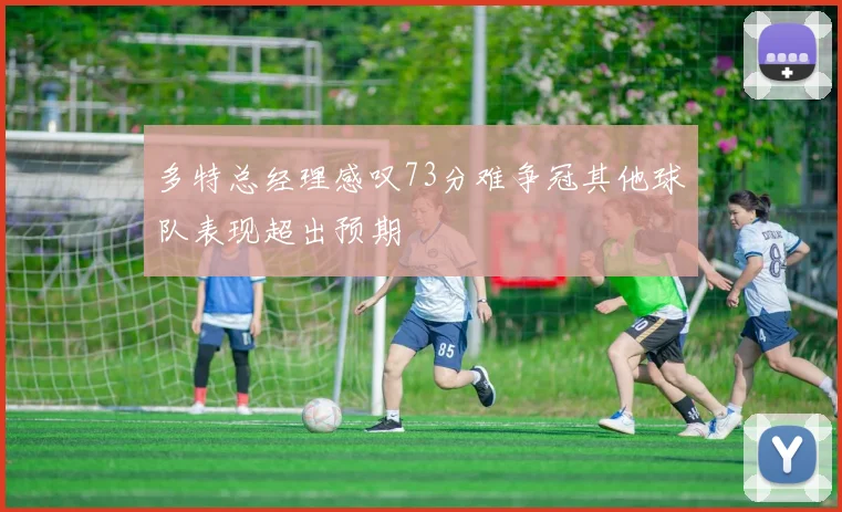 多特总经理感叹73分难争冠其他球队表现超出预期